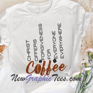 Christ Offers Forgiveness for Everyone Everywhere Christian Believe Coffee Gift T-shirt