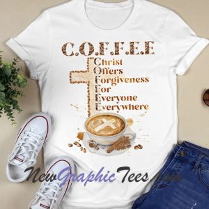Coffee And Jesus Christ Offers Forgiveness For Everyone Everywhere T-Shirt