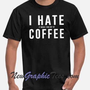 Funny Coffee I Hate it When I Run out of Coffee T-Shirt