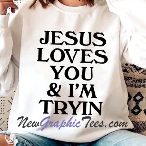 Funny Jesus Loves You & I'm Tryin Sweatshirt
