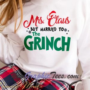 Funny Mrs Claus But Married To The-grinch Sweatshirt