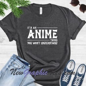 It's an ANIME Thing You Won't Understand T-Shirt