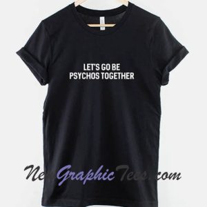 Let's Go Be Psycho Together T-Shirt