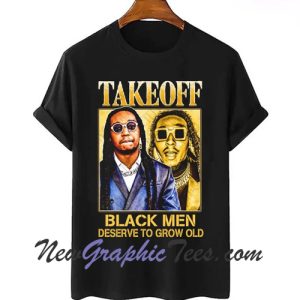 Rest In Peace TakeOff Black Men Deserve to Grow Old T-Shirt