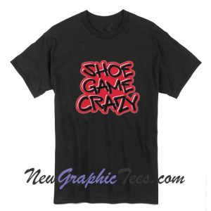 Shoe Game Crazy T-Shirt