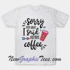 Sorry For What I Said Before Coffee T-Shirt