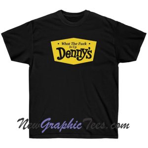 What The Fuck Is Up Denny's T-Shirt