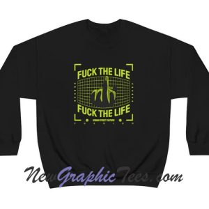 Fuck the Life Sweatshirt