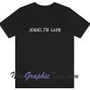 Sorry I'm Late T-Shirt