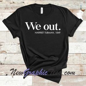 We Out Harriet Tubman T-shirt