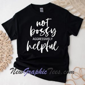 Not Bossy Aggressively Helpful T-Shirt