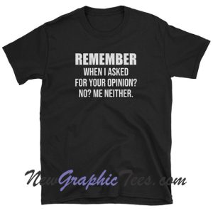 Remember when I asked for you opinion no me neither Short-Sleeve Unisex T-Shirt