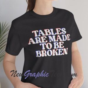 Tables are made to be broken Tshirt