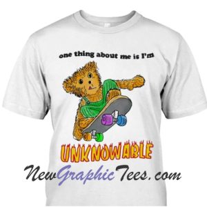 one thing about me is I am unknowable tshirt