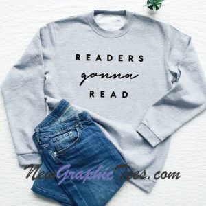 Readers gonna read sweatshirt