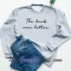 The Book Was Better Sweatshirt