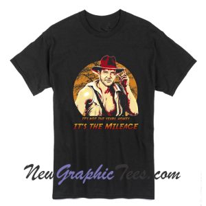 Indiana Jones It’s Not The Years Honey It’s The Mileage T-Shirt