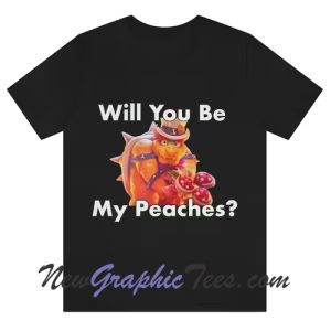 Will You Be My Peaches Bowser TShirt