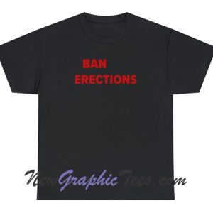 Ban Erections T-Shirt