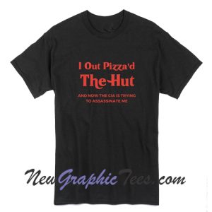 I Out Pizza'd the Hut CIA Trying To Assassinate Me Cursed T-Shirt