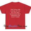 I don't know what is wrong with me several medications that haven't helped Cursed T-Shirt