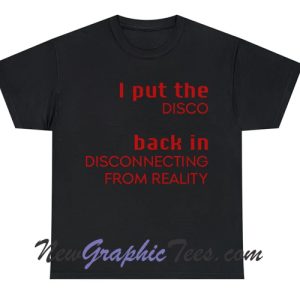 I put the Disco back in Disconnecting From Reality T-Shirt