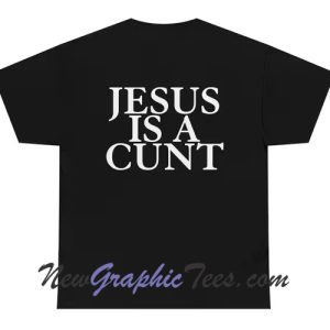 Jesus is a Cunt Back T-Shirt
