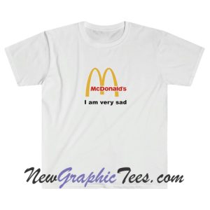 McDonald's I am very sad funny T-Shirt