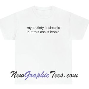 My anxiety is chronic but this ass Iconic T-Shirt