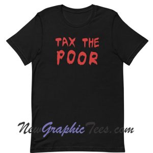 Tax The Poor T-Shirt