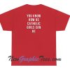 You know how us catholic Girls can be Back T-Shirt