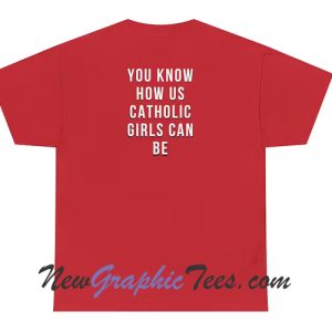 You know how us catholic Girls can be Back T-Shirt