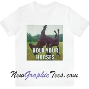 Hold Your Horses Meme T-Shirt