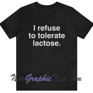 I Refuse To Tolerate Lactose T-Shirt