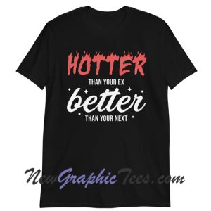 Hotter Than Your Ex Better Than Your Next Unisex T-Shirt