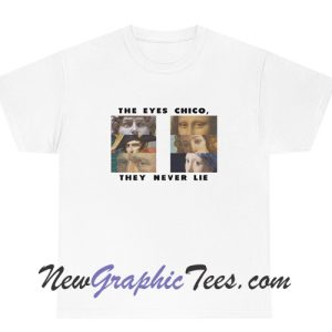 The Eyes Chico They Never Lie T-Shirt