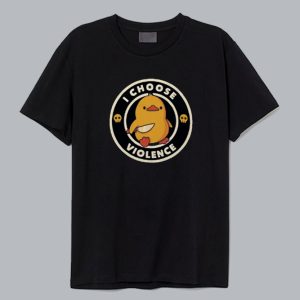 I Choose Violence Duck T-Shirt SD