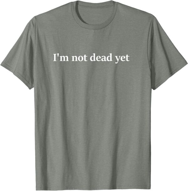 I'm Not Dead Yet T-Shirt SD