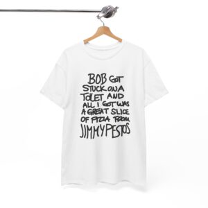 Bob Got Stuck On A Toilet And All I Got Was A Great Slice T-Shirt SD