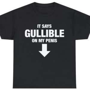 It Says Gullible On My Penis T-shirt SD