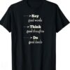 say good words think good thoughts do good deeds T-shirt SD