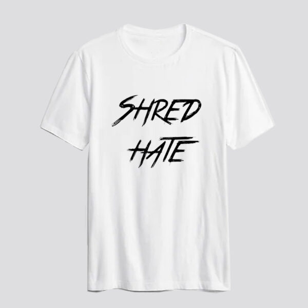 Shred hate T shirts SD