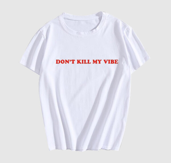 Dont Kill My Vibe T-Shirt SD