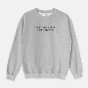 Pray The Fakes Get Exposed Sweatshirt SD