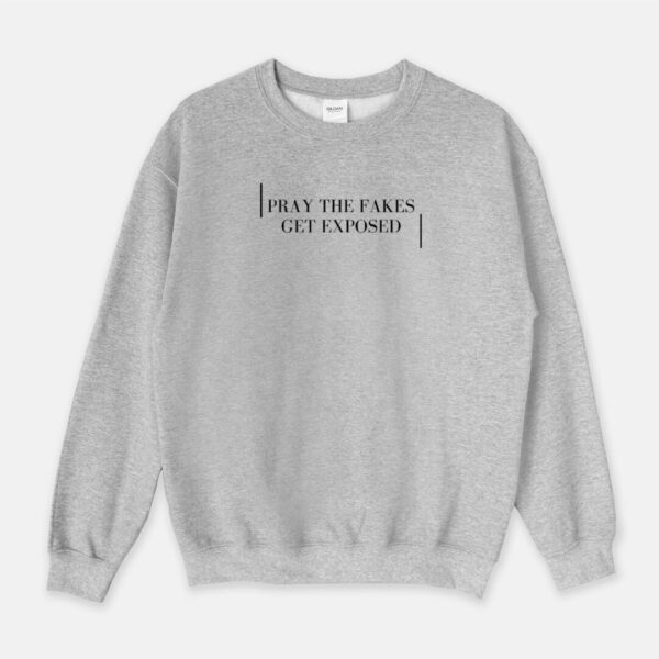 Pray The Fakes Get Exposed Sweatshirt SD