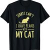 Sorry I Cant I Have Plans With My Cat T-Shirt SD