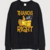 Thanos Was Right Sweatshirt SD